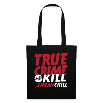 True Crime And Kill ...I Mean Chill True Crime - Stoffbeutel - Schwarz - Vorne