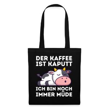 Der Kaffee ist kaputt ich bin noch müde Kuh - Stoffbeutel - Schwarz - Vorne