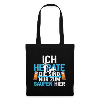 Ich Heirate Die Sind Nur Zum Saufen Hier - Stoffbeutel - Schwarz - Vorne