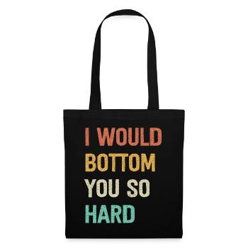 I Would Bottom You So Hard - Stoffbeutel - Schwarz - Vorne