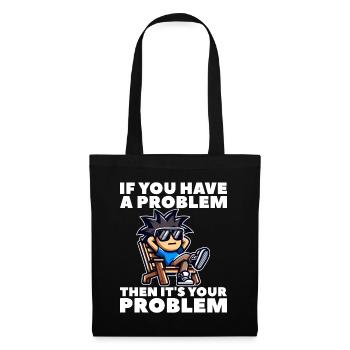 IF YOU HAVE A PROBLEM, THEN IT'S YOUR PROBLEM - Tote Bag - black - Front