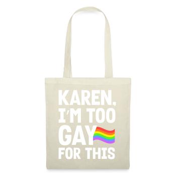 Karen I'm Too Gay For This Funny LGBTQ Pride Humor - Stoffbeutel - Natur - Vorne