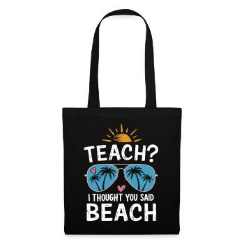 Teach? I Thought You Said Beach - Tote Bag - black - Front