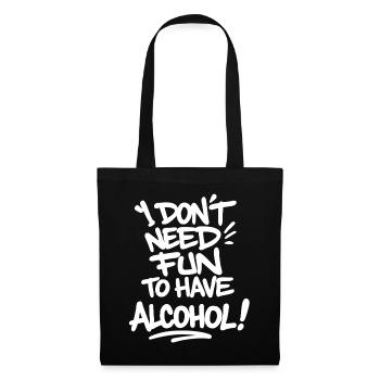 I Don't Need Fun to Have Alcohol – Celebrate Saying - Tote Bag - black - Front