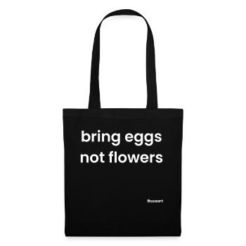 Bring eggs, not flowers - Tote Bag - black - Front