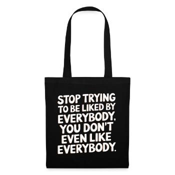 Stop Trying to Be Liked You Don’t Even Like Em 6 - Stoffbeutel - Schwarz - Vorne