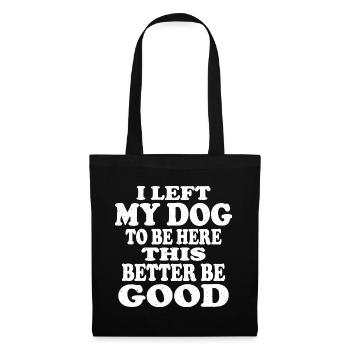 Ich habe meinen Hund verlassen, um hier zu sein, Hundeliebhaber-Spaßgeschenk - Stoffbeutel - Schwarz - Vorne