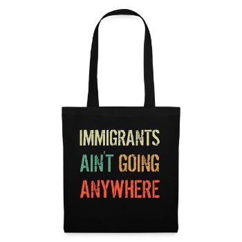 IMMIGRANTS AIN'T GOING ANYWHERE Immigrant Rights - Tote Bag - black - Front