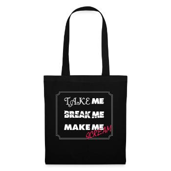 Take me, Break me, Make me Scream - BDSM Sub Shirt - Stoffbeutel - Schwarz - Vorne