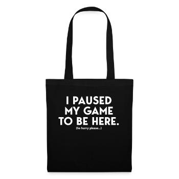 I PAUSED MY GAME TO BE HERE - Humor funny T-shirt - Tote Bag - black - Front