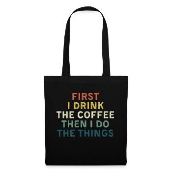First I drink coffee, Then I do things. - Tote Bag - black - Front