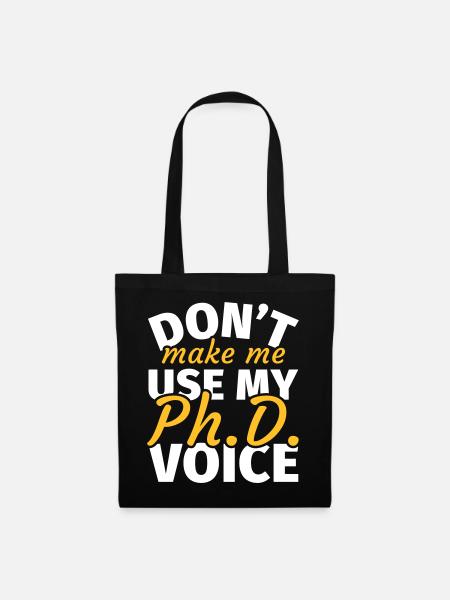 Don't Make Me Use My Phd Voice phd t shirt phd - Stoffbeutel - Schwarz