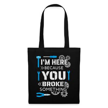 I'm here because you broke something - Tote Bag - black - Front