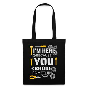 I'm here because you broke something - Tote Bag - black - Front