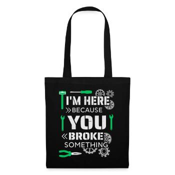 I'm here because you broke something - Tote Bag - black - Front