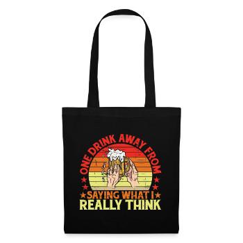 One Drink Away From Saying What I Really Think 3 - Tote Bag - black - Front