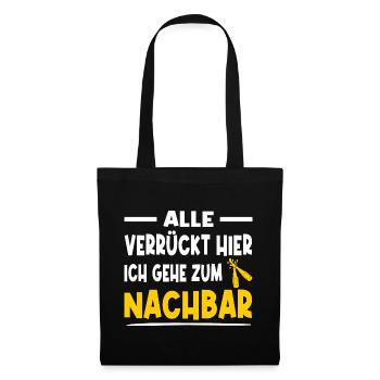 Alle Verrückt Hier Ich Geh Zum Nachbar Bier - Stoffbeutel - Schwarz - Vorne