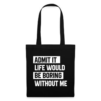 Admit It Life Would Be Boring Without Me - Funny - Tote Bag - black - Front