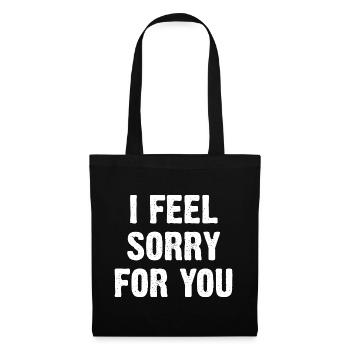I Feel Sorry For You - Stoffbeutel - Schwarz - Vorne