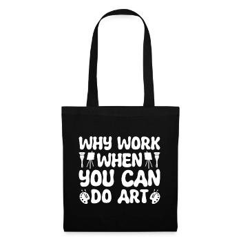 Funny Artist Painter Why Work When You Can Do Art - Stoffbeutel - Schwarz - Vorne