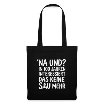 Na und? In 100 Jahren interessiert das keine Sau - Stoffbeutel - Schwarz - Vorne