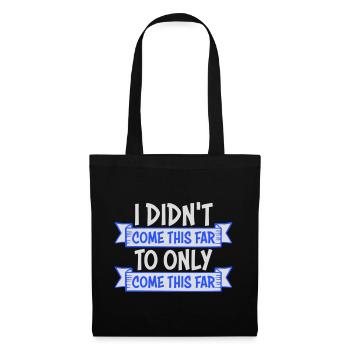 I Didn't Come This Far To Only Come This Far Motto - Tote Bag - black - Front
