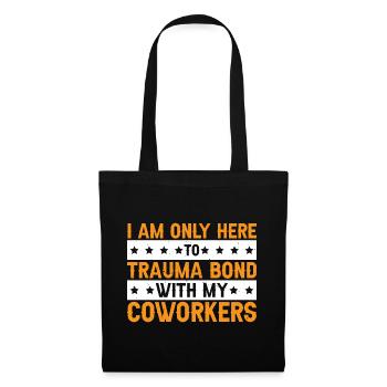 I Am Only Here To Trauma Bond With My Coworkers 3 - Stoffbeutel - Schwarz - Vorne