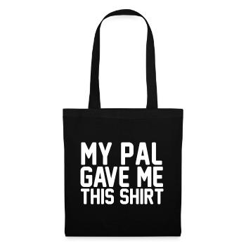 My Pal Gave Me This Shirt Bold Typography Art - Tote Bag - black - Front