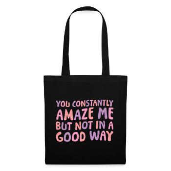 You Constantly Amaze Me But Not In A Good Way 6 - Stoffbeutel - Schwarz - Vorne