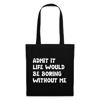 Admit It Life Would Be Boring Without Me - Funny - Tote Bag - black - Front