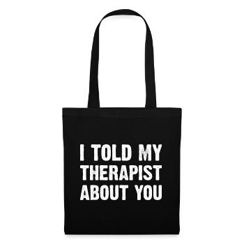 I Told My Therapist About You - Stoffbeutel - Schwarz - Vorne