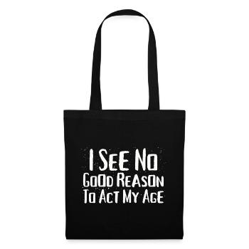 I See No Good Reason To Act My Age Funny Humor - Tote Bag - black - Front