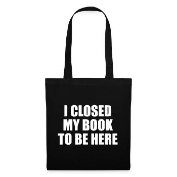 I Closed My Book To Be Here - Tote Bag - black - Front