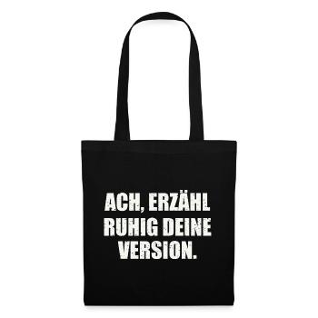 ACH, ERZÄHL RUHIG DEINE VERSION - Sarkasmus - Stoffbeutel - Schwarz - Vorne
