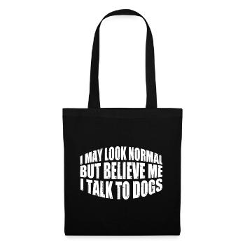 I May Look Normal But Believe Me, I Talk To Dogs 4 - Stoffbeutel - Schwarz - Vorne
