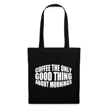 Coffee The Only Good Thing About Mornings 4 - Tote Bag - black - Front