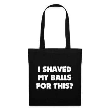 I Shaved My Balls For This? - Tote Bag - black - Front