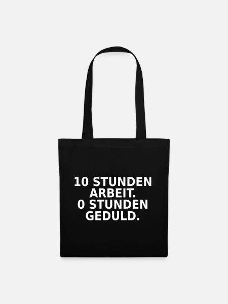 10 Stunden Arbeit 0 Stunden Geduld - Stoffbeutel - Schwarz