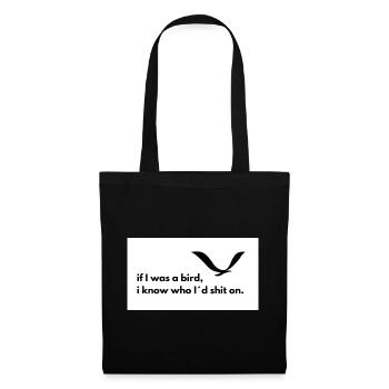 if I was a bird, I know who I'd shit on. - Stoffbeutel - Schwarz - Vorne