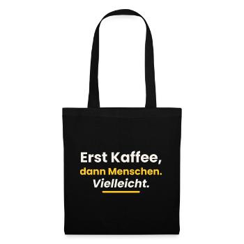 Erst Kaffee dann Menschen Vielleicht Shirt Spruch - Stoffbeutel - Schwarz - Vorne