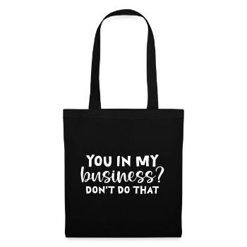 You In My Business, Don't Do That - Stoffbeutel - Schwarz - Vorne