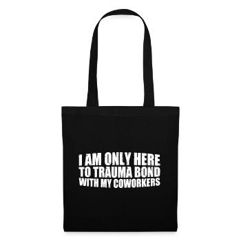 I Am Only Here To Trauma Bond With My Coworkers 4 - Stoffbeutel - Schwarz - Vorne