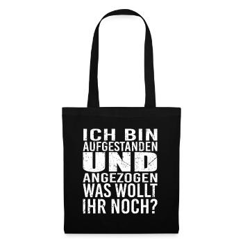 ich bin aufgestanden und angezogen was wollt ihr - Stoffbeutel - Schwarz - Vorne