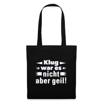 Klug war es nicht aber geil! - Stoffbeutel - Schwarz - Vorne