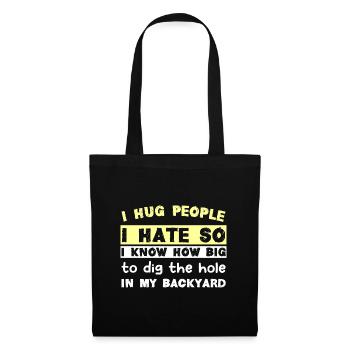 I hug people I hate so I know how big to dig the h - Stoffbeutel - Schwarz - Vorne