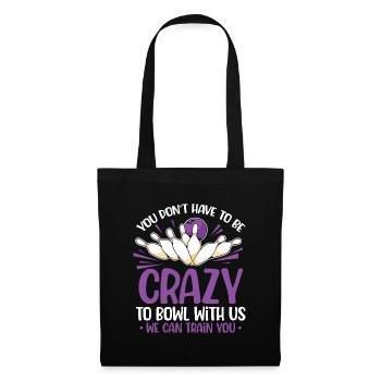 You don't have to be crazy to bowl with us we can - Tote Bag - black - Front