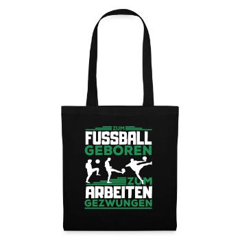 Für Fußball geboren - zum Arbeiten gezwungen - Stoffbeutel - Schwarz - Vorne