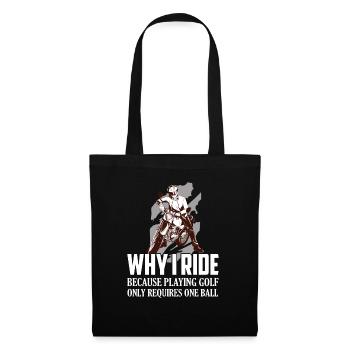 Why I Ride Because Playing Golf Requires One Ball - Tote Bag - black - Front