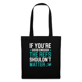 If You're Good Enough The Refs Shouldn't Matter - Tote Bag - black - Front