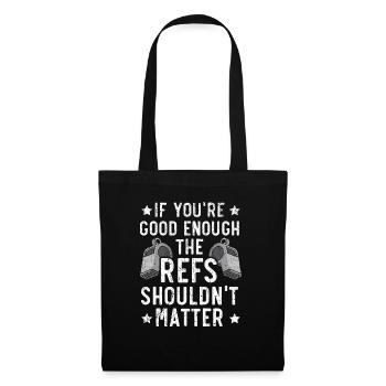 If You're Good Enough The Refs Shouldn't Matter - Tote Bag - black - Front